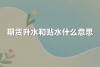 期货升水和贴水什么意思