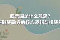 股票融是什么意思？揭秘融资融券的核心逻辑与投资策略