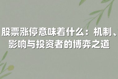 股票涨停意味着什么：机制、影响与投资者的博弈之道