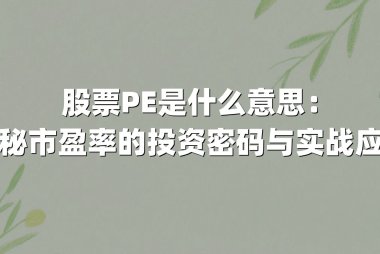 股票PE是什么意思：揭秘市盈率的投资密码与实战应用