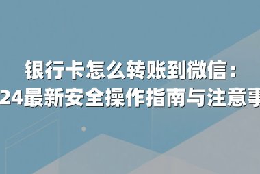 银行卡怎么转账到微信：2024最新安全操作指南与注意事项