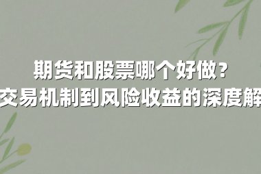 期货和股票哪个好做?从交易机制到风险收益的深度解析