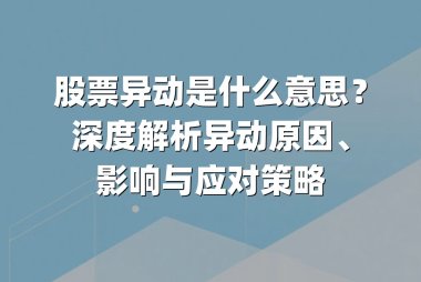 股票异动是什么意思?深度解析异动原因、影响与应对策略