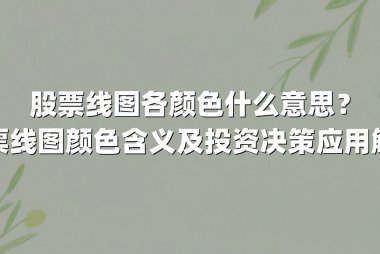 股票线图各颜色什么意思?股票线图颜色含义及投资决策应用解析