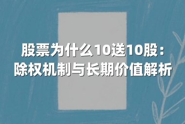 股票为什么10送10股:除权机制与长期价值解析