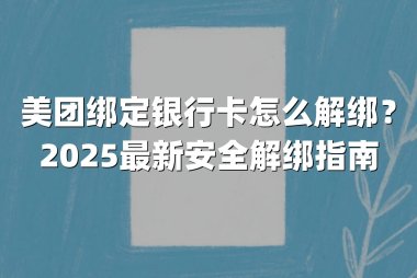 美团绑定银行卡怎么解绑？2025最新安全解绑指南