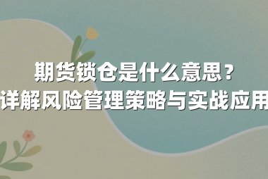 期货锁仓是什么意思？详解风险管理策略与实战应用