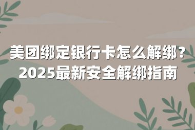 美团绑定银行卡怎么解绑？2025最新安全解绑指南