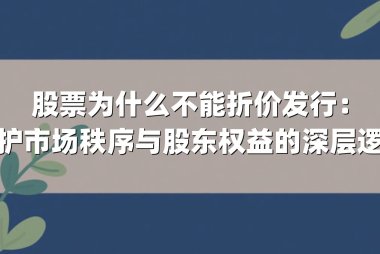 股票为什么不能折价发行：维护市场秩序与股东权益的深层逻辑
