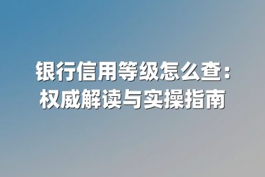 银行信用等级怎么查：权威解读与实操指南