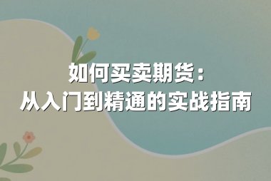 如何买卖期货：从入门到精通的实战指南