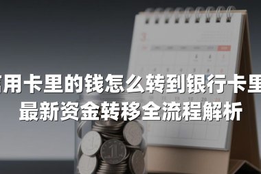 信用卡里的钱怎么转到银行卡里？最新资金转移全流程解析