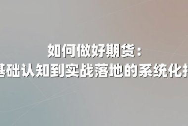 如何做好期货：从基础认知到实战落地的系统化指南