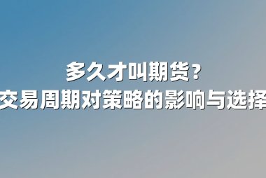 多久才叫期货？解析交易周期对策略的影响与选择逻辑