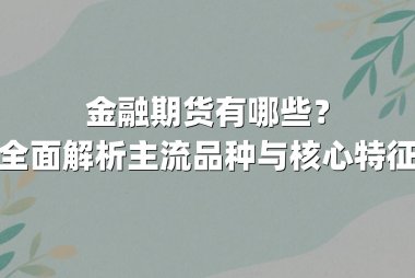 金融期货有哪些？全面解析主流品种与核心特征