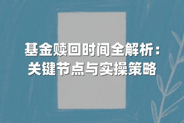 基金赎回时间全解析：关键节点与实操策略