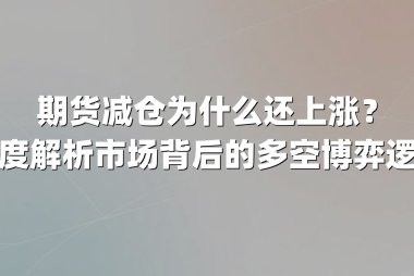 期货减仓为什么还上涨？深度解析市场背后的多空博弈逻辑