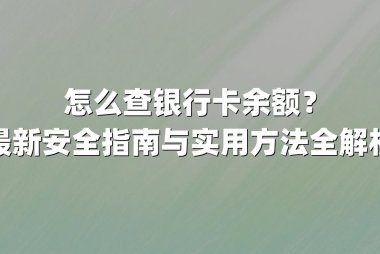 怎么查银行卡余额?最新安全指南与实用方法全解析