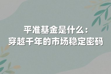 平准基金是什么:穿越千年的市场稳定密码