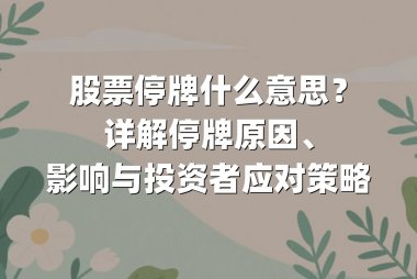 股票停牌什么意思？详解停牌原因、影响与投资者应对策略