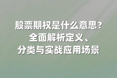 股票期权是什么意思？全面解析定义、分类与实战应用场景