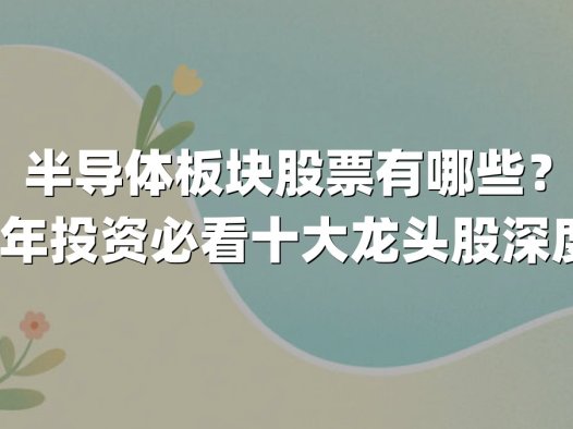 半导体板块股票有哪些?2025年投资必看十大龙头股深度解析
