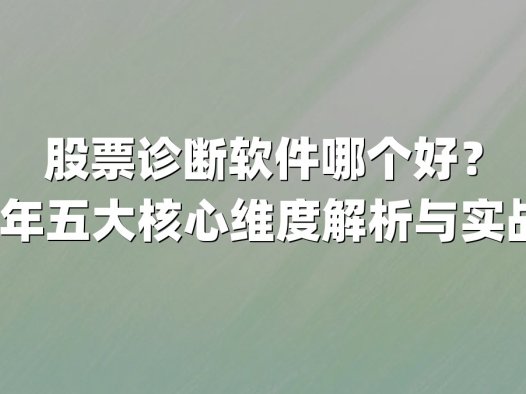 股票诊断软件哪个好？2025年五大核心维度解析与实战推荐