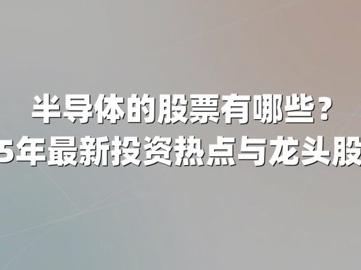 半导体的股票有哪些？2025年最新投资热点与龙头股解析