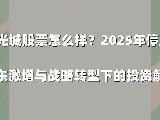 阳光城股票怎么样？2025年停牌、股东激增与战略转型下的投资解析