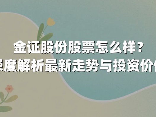 金证股份股票怎么样？深度解析最新走势与投资价值