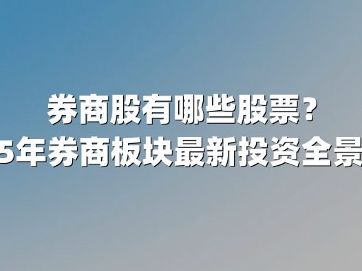 券商股有哪些股票？2025年券商板块最新投资全景解析