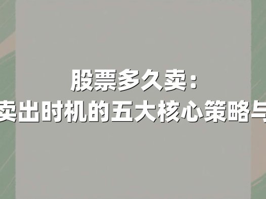 股票多久卖:把握最佳卖出时机的五大核心策略与实战方法