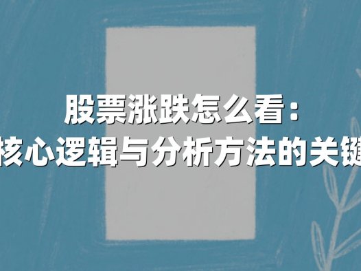 股票涨跌怎么看:掌握核心逻辑与分析方法的关键指南