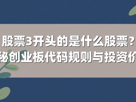 股票3开头的是什么股票?揭秘创业板代码规则与投资价值