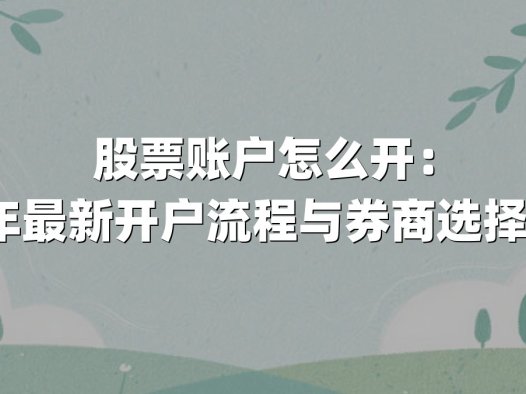 股票账户怎么开:2025年最新开户流程与券商选择全攻略