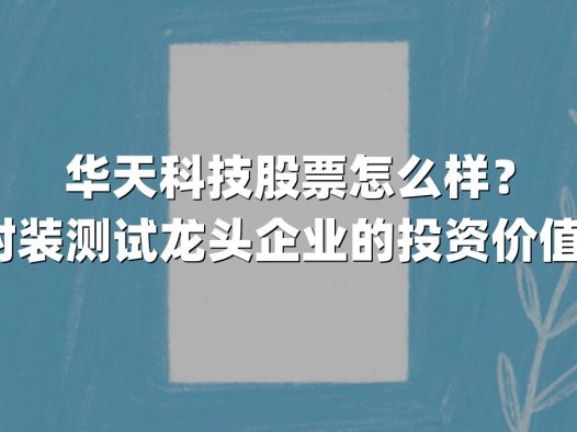 华天科技股票怎么样?2025年封装测试龙头企业的投资价值深度解析