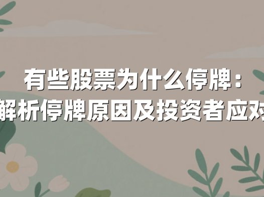 有些股票为什么停牌:全面解析停牌原因及投资者应对策略