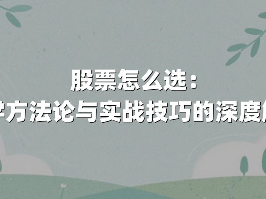 股票怎么选:科学方法论与实战技巧的深度解析