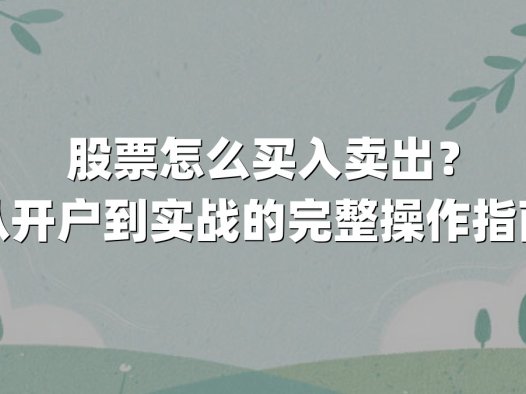 股票怎么买入卖出?从开户到实战的完整操作指南