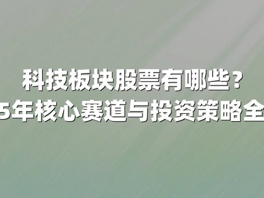 科技板块股票有哪些？2025年核心赛道与投资策略全解析