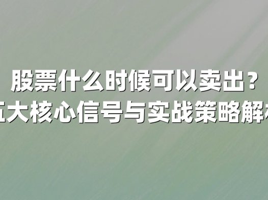 股票什么时候可以卖出？五大核心信号与实战策略解析