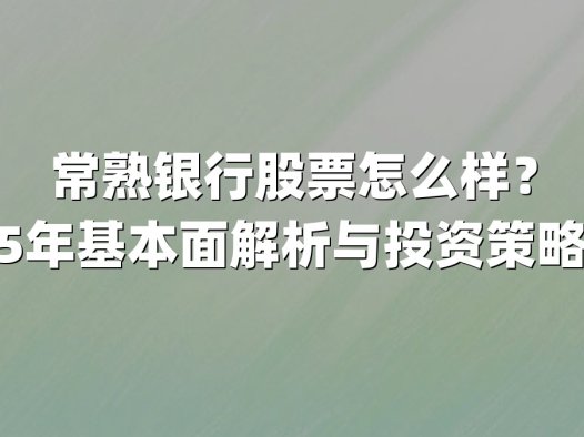 常熟银行股票怎么样？2025年基本面解析与投资策略展望