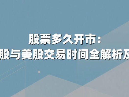 股票多久开市：2025年A股与美股交易时间全解析及投资策略