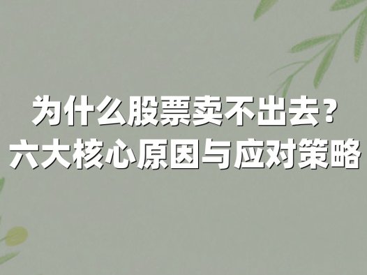 为什么股票卖不出去？六大核心原因与应对策略