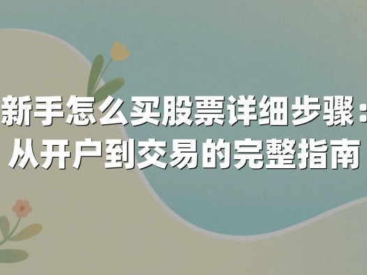 新手怎么买股票详细步骤：从开户到交易的完整指南