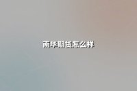 南华期货怎么样(正规可靠吗？手续费高吗)