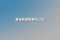 香港有哪些期货公司？2025年AA级期货公司综合解析