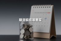 期货铜在哪里买？2025年最新购买渠道与实战策略解析