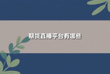 期货直播平台有哪些（期货直播平台排行榜前十）