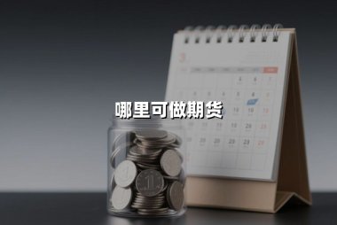 哪里可做期货？2025年正规平台全解析与实战指南